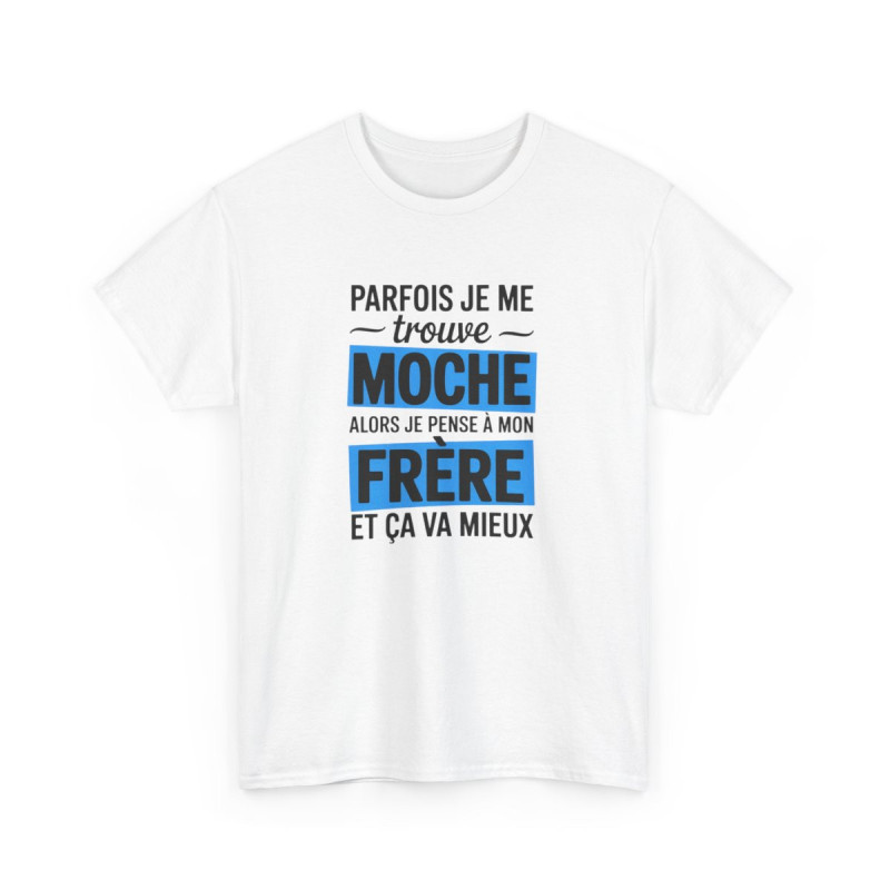 Tee Shirt Drôle Frère – Parfois je me trouve moche alors je pense à mon frère – T-Shirt Humour Blanc ou Gris S-3XL