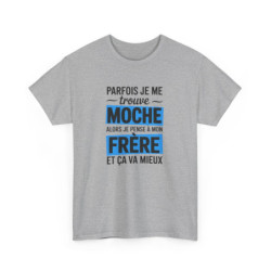 Tee Shirt Drôle Frère – Parfois je me trouve moche alors je pense à mon frère – T-Shirt Humour Blanc ou Gris S-3XL