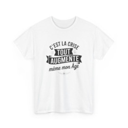 T-shirt Humour C’est la Crise Tout Augmente Même Mon Âge – Tee Shirt Drôle Unisexe Blanc Gris Sport – Idée Cadeau