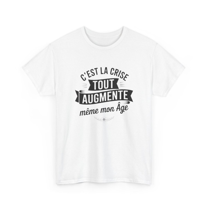 T-shirt Humour C’est la Crise Tout Augmente Même Mon Âge – Tee Shirt Drôle Unisexe Blanc Gris Sport – Idée Cadeau