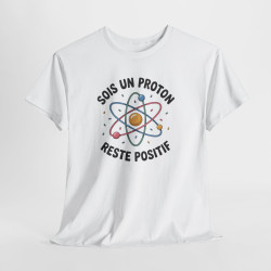 Tee Shirt Humour Science Proton – Sois Un Proton Reste Positif – T-shirt Physique Atome Geek