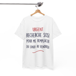 Tee Shirt Unisex fun Urgent recherche sosi pour me remplacer du lundi au vendredi humour drôle amusant idée cadeau