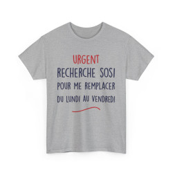 Tee Shirt Unisex fun Urgent recherche sosi pour me remplacer du lundi au vendredi humour drôle amusant idée cadeau
