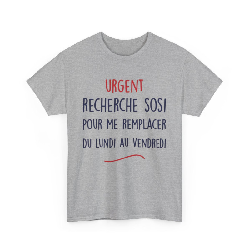 Tee Shirt Unisex fun Urgent recherche sosi pour me remplacer du lundi au vendredi humour drôle amusant idée cadeau