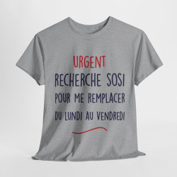Tee Shirt Unisex fun Urgent recherche sosi pour me remplacer du lundi au vendredi humour drôle amusant idée cadeau