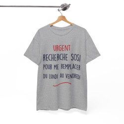 Tee Shirt Unisex fun Urgent recherche sosi pour me remplacer du lundi au vendredi humour drôle amusant idée cadeau