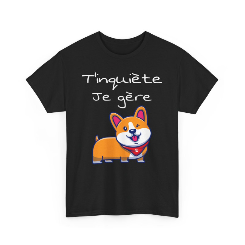 Tee Shirt Unisexe T'inquiète Je gère Chien idée Cadeau Humour drôle Amusant