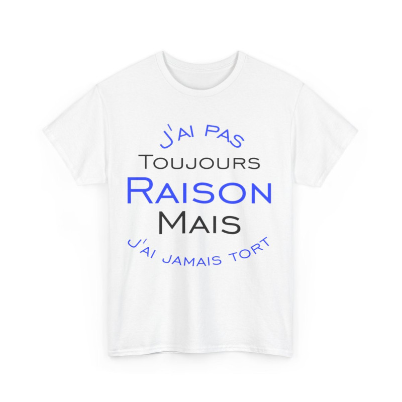 Tee shirt Unisex J'ai pas toujours raison mais j'ai jamais tort idée cadeau humour drôle amusant