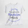 Tee shirt Unisex J'ai pas toujours raison mais j'ai jamais tort idée cadeau humour drôle amusant