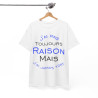 Tee shirt Unisex J'ai pas toujours raison mais j'ai jamais tort idée cadeau humour drôle amusant