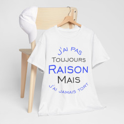 Tee shirt Unisex J'ai pas toujours raison mais j'ai jamais tort idée cadeau humour drôle amusant