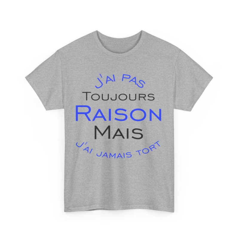 Tee shirt Unisex J'ai pas toujours raison mais j'ai jamais tort idée cadeau humour drôle amusant