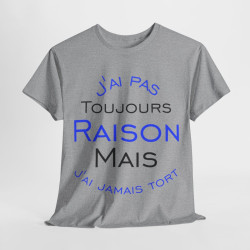 Tee shirt Unisex J'ai pas toujours raison mais j'ai jamais tort idée cadeau humour drôle amusant