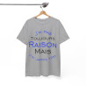 Tee shirt Unisex J'ai pas toujours raison mais j'ai jamais tort idée cadeau humour drôle amusant