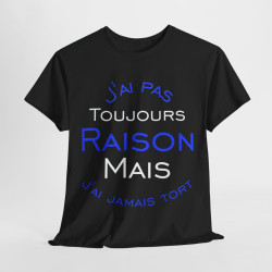 Tee shirt Unisex J'ai pas toujours raison mais j'ai jamais tort idée cadeau humour drôle amusant