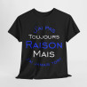 Tee shirt Unisex J'ai pas toujours raison mais j'ai jamais tort idée cadeau humour drôle amusant