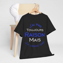 Tee shirt Unisex J'ai pas toujours raison mais j'ai jamais tort idée cadeau humour drôle amusant