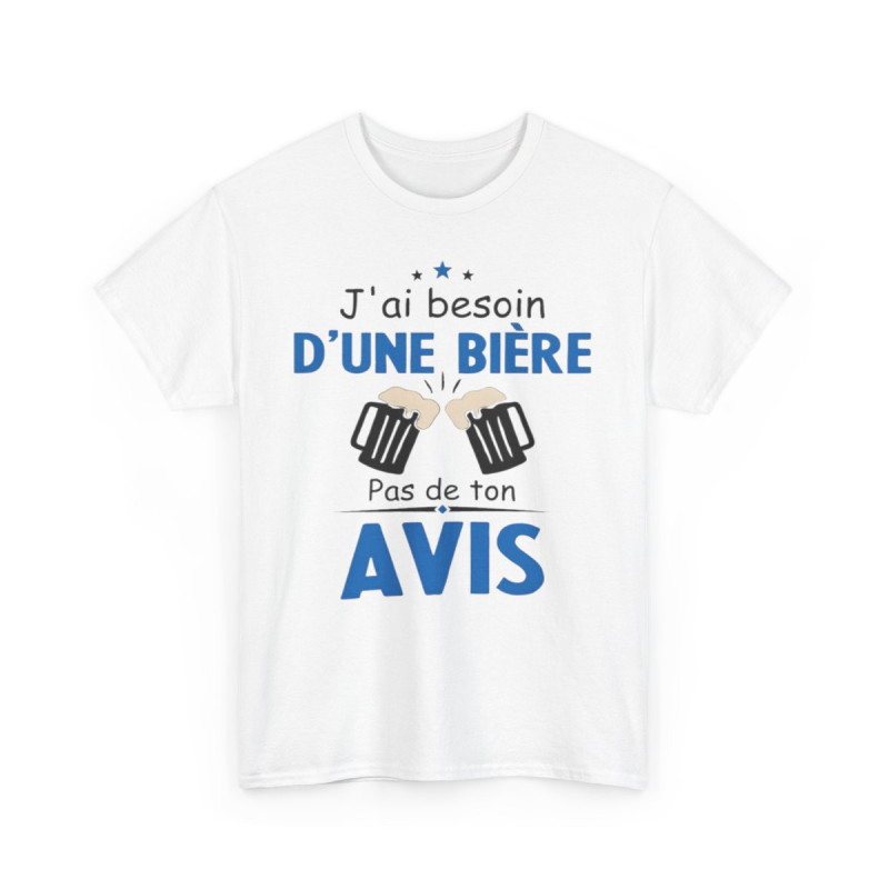 Tee shirt Unisex J'ai besoin d'une bière pas de ton avis humour drôle amusant