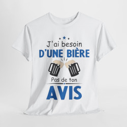 Tee shirt Unisex J'ai besoin d'une bière pas de ton avis humour drôle amusant