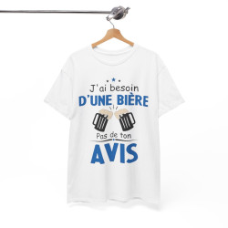 Tee shirt Unisex J'ai besoin d'une bière pas de ton avis humour drôle amusant