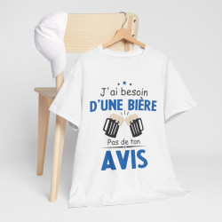 Tee shirt Unisex J'ai besoin d'une bière pas de ton avis humour drôle amusant