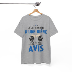 Tee shirt Unisex J'ai besoin d'une bière pas de ton avis humour drôle amusant