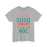 Tee shirt Unisex I See no good  reason to act my age idée cadeau humour