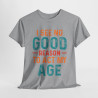 Tee shirt Unisex I See no good  reason to act my age idée cadeau humour