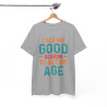 Tee shirt Unisex I See no good  reason to act my age idée cadeau humour