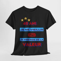 Tee shirt Unisex 40 ans Je ne vieillis pas je prends de la valeur idée cadeau anniversaire humour