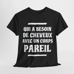 Tee shirt Unisex Qui a besoin de cheveux avec un corps pareil Idée cadeau humour drôle amusant