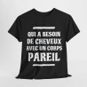 Tee shirt Unisex Qui a besoin de cheveux avec un corps pareil Idée cadeau humour drôle amusant