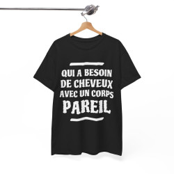 Tee shirt Unisex Qui a besoin de cheveux avec un corps pareil Idée cadeau humour drôle amusant