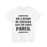 Tee shirt Unisex Qui a besoin de cheveux avec un corps pareil Idée cadeau humour drôle amusant rigolo