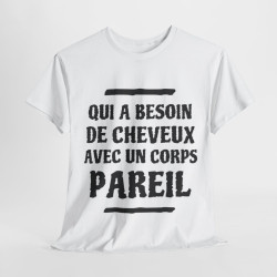Tee shirt Unisex Qui a besoin de cheveux avec un corps pareil Idée cadeau humour drôle amusant rigolo