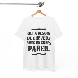 Tee shirt Unisex Qui a besoin de cheveux avec un corps pareil Idée cadeau humour drôle amusant rigolo