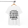 Tee shirt Unisex Qui a besoin de cheveux avec un corps pareil Idée cadeau humour drôle amusant rigolo