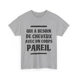 Tee shirt Unisex Qui a besoin de cheveux avec un corps pareil Idée cadeau humour drôle amusant rigolo