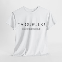 Tee shirt Unisex Ta gueule ! Du fond du coeur idée cadeau humour drôle amusant homme femme