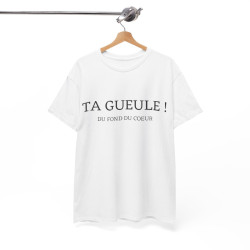 Tee shirt Unisex Ta gueule ! Du fond du coeur idée cadeau humour drôle amusant homme femme