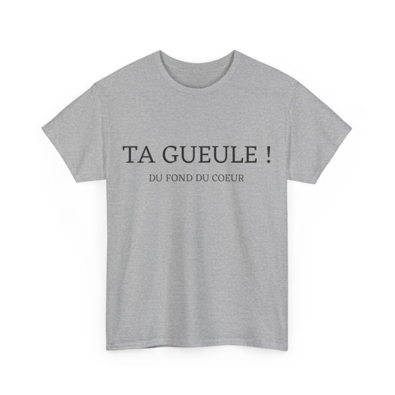 Tee shirt Unisex Ta gueule ! Du fond du coeur idée cadeau humour drôle amusant homme femme