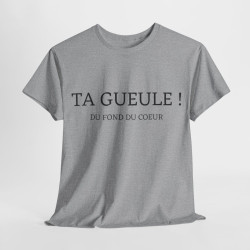 Tee shirt Unisex Ta gueule ! Du fond du coeur idée cadeau humour drôle amusant homme femme