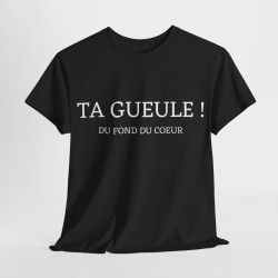Tee shirt Unisex Ta gueule ! Du fond du coeur idée cadeau humour drôle amusant homme femme
