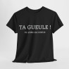 Tee shirt Unisex Ta gueule ! Du fond du coeur idée cadeau humour drôle amusant homme femme