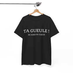 Tee shirt Unisex Ta gueule ! Du fond du coeur idée cadeau humour drôle amusant homme femme