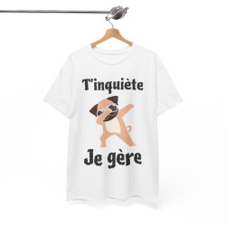 Tee shirt Unisex T'inquiète je gère Chien dab idée cadeau humour drôle amusant fun homme femme