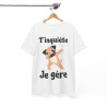 Tee shirt Unisex T'inquiète je gère Chien dab idée cadeau humour drôle amusant fun homme femme