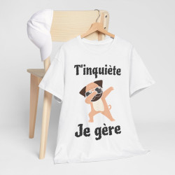Tee shirt Unisex T'inquiète je gère Chien dab idée cadeau humour drôle amusant fun homme femme