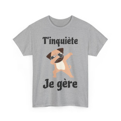 Tee shirt Unisex T'inquiète je gère Chien dab idée cadeau humour drôle amusant fun homme femme