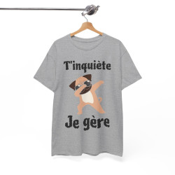 Tee shirt Unisex T'inquiète je gère Chien dab idée cadeau humour drôle amusant fun homme femme